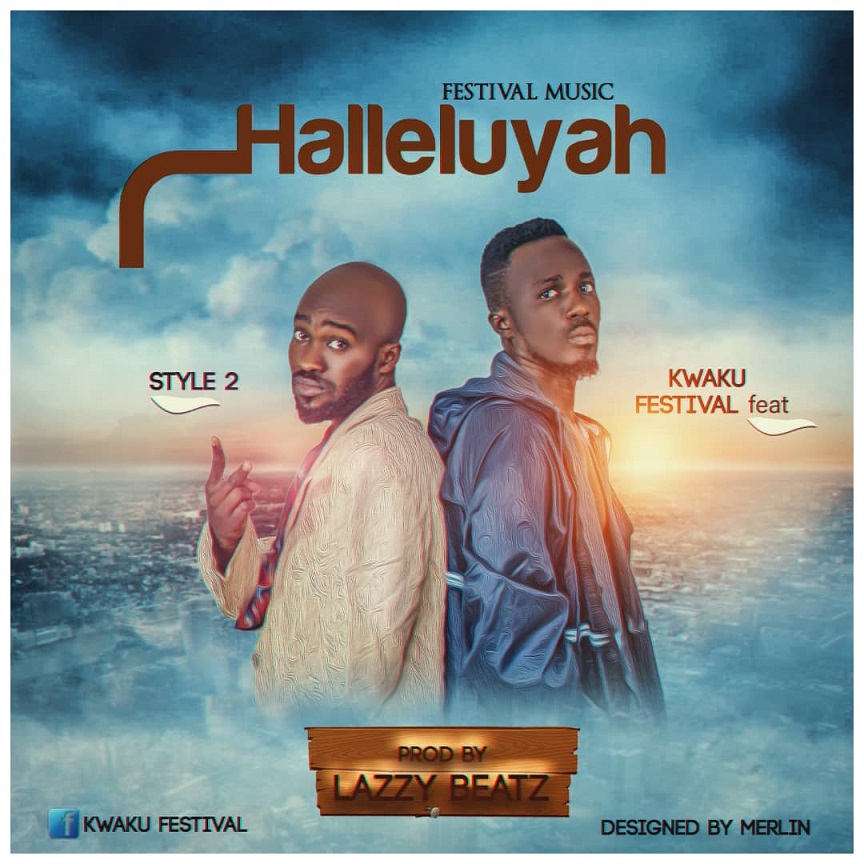 Download MP3: Kwaku Festival – Halleluyah Ft. Style 2 (Prod. By Lazzy ...