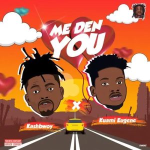 Kashbwoy - Me Den You ft Kuami Eugene [Oneclickghana.com]