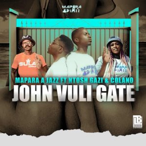 Mapara A Jazz - John Vuli Gate ft Ntosh Gazi x Colano