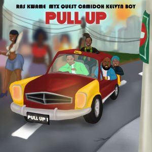 Ras Kwame - Pull Up Ft Camidoh x Kelvyn Boy x Myx Quest