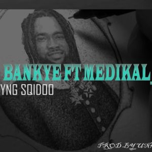 YNG SQidoo - Bankye Ft Medikal