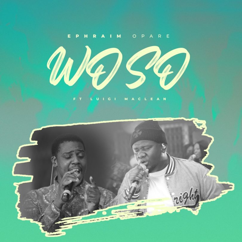 Ephraim Opare - Wo So ft. Luigi Maclean