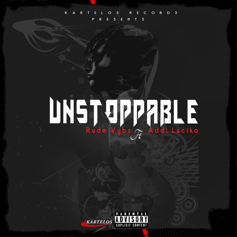 Rude Vybz - Unstoppable ft Addi Lucika