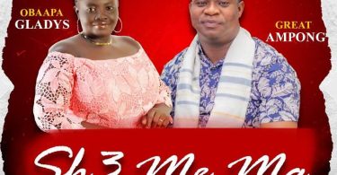 Obaapa Gladys - Sh3 Me Ma Ft. Great Ampong