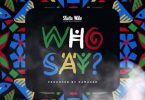 Shatta Wale - Who Say