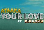 Ataaka - Your Love Ft. David Maestro