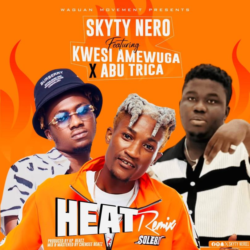 Skyty Nero - Heat Remix Ft. Kwesi Amewuga x Abu Trica