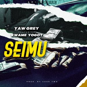 Yaw Grey - Seimu Ft. Kwame Yogot