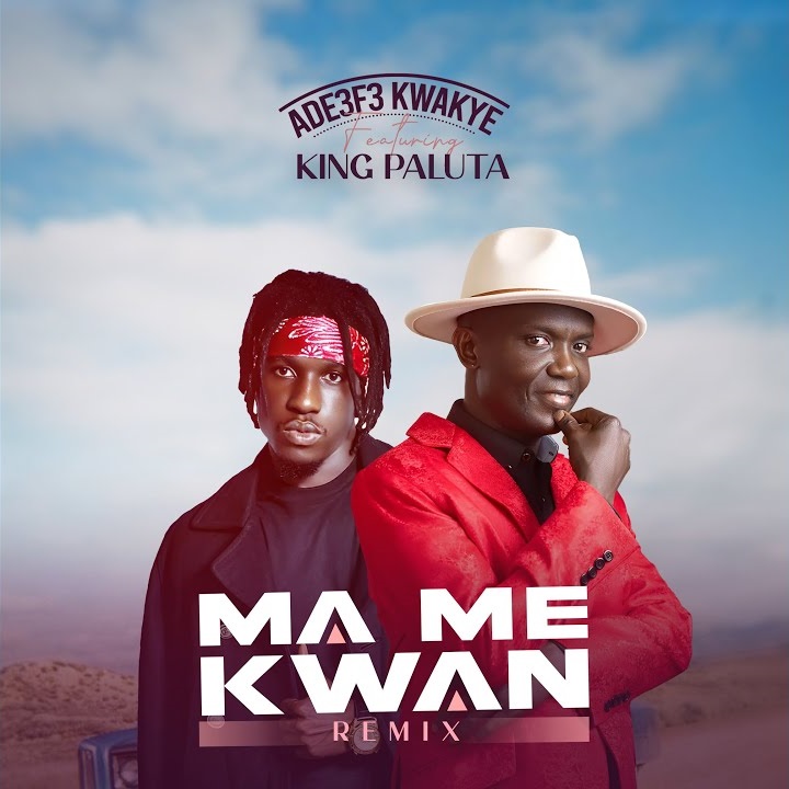 Ade3f3 Kwakye - Ma Me Kwan (Remix) Ft. King Paluta