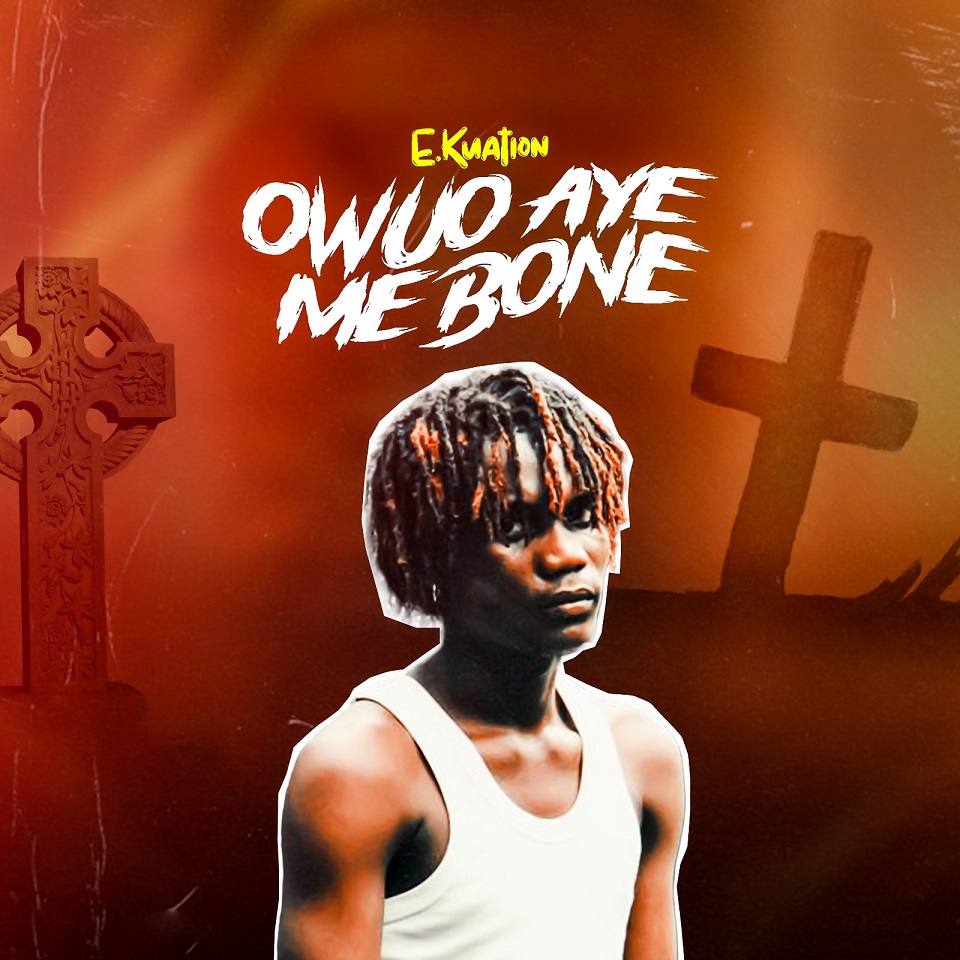 E.Kuation - Owuo Aye Me Bone