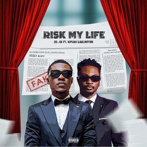 39 Forty - Risk My Life Ft Kweku Darlington