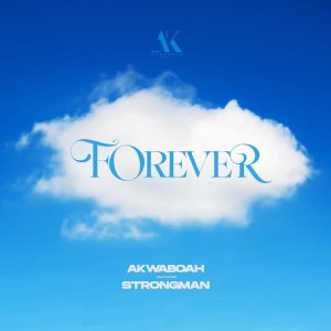 Akwaboah - Forever Ft Strongman