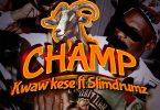 Kwaw Kese - Champ Ft. SlimDrumz