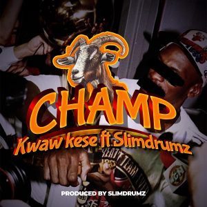 Kwaw Kese - Champ Ft. SlimDrumz