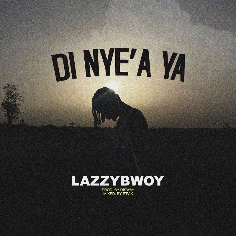 Lazzybwoy - Di Nye'a Ya