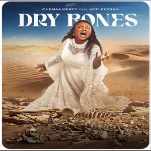 Ohemaa Mercy - Dry Bones Ft. Kofi Owusu Peprah