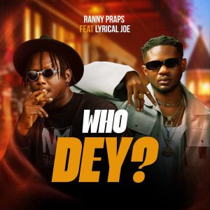 Ranny Praps - Who Dey Ft. Lyrical Joe