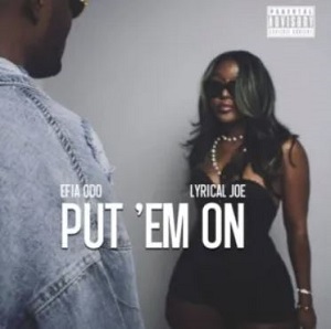 Efia Odo - Put 'Em On Ft. Lyrical Joe