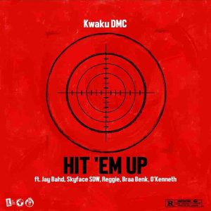 Kwaku DMC - Hit 'Em Up Ft. Jay Bahd, Skyface SDW, Reggie, Braa Benk & O'Kenneth