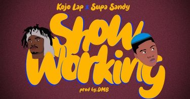 Kojo Lap - Show Working Ft. Supa Sandy