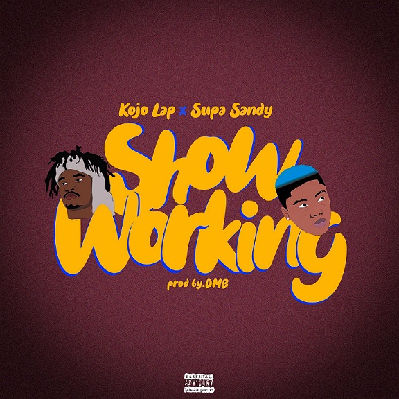 Kojo Lap - Show Working Ft. Supa Sandy