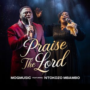 MOGmusic - Praise The Lord Ft. Ntokozo Mbambo