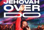 Team Eternity Ghana - Jehovah Over Do Ft. Eben