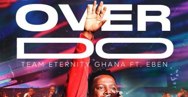 Team Eternity Ghana - Jehovah Over Do Ft. Eben