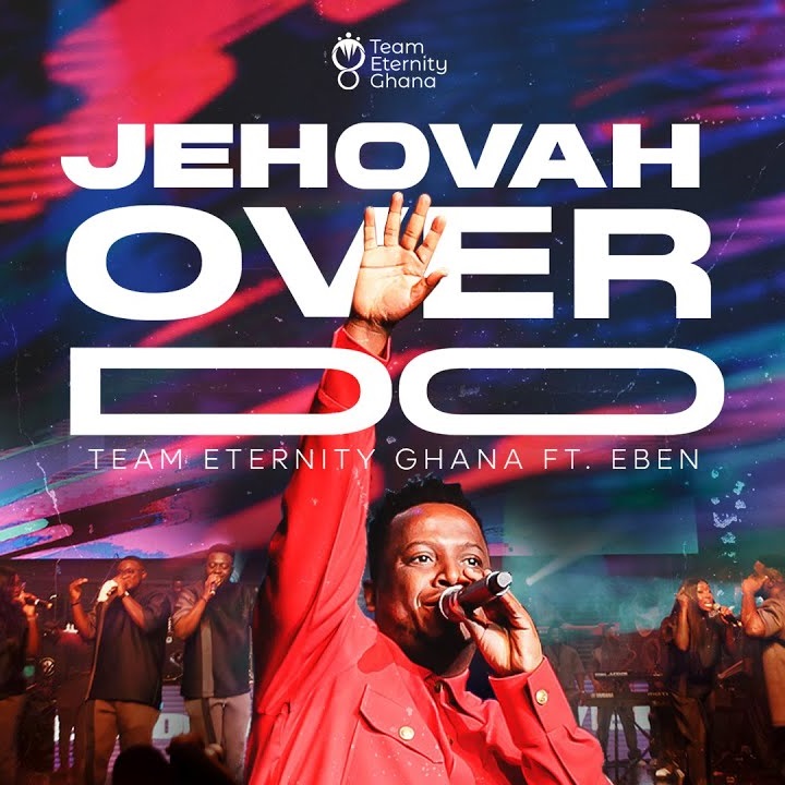 Team Eternity Ghana - Jehovah Over Do Ft. Eben