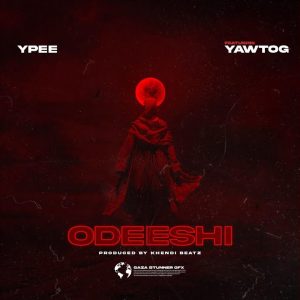 Ypee - Odeeshi Ft. Yaw Tog