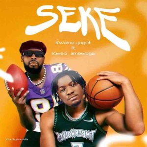 Kwame Yogot - Seke Ft. Kwesi Amewuga