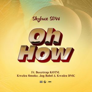 Skyface SDW - Oh How ft. Beeztrap KOTM, Kweku Smoke, Jay Bahd & Kwaku DMC