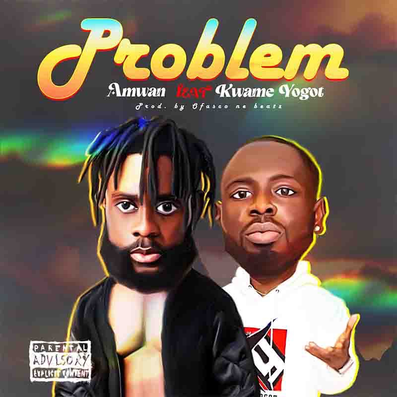 Amwan - Problem Ft. Kwame Yogot