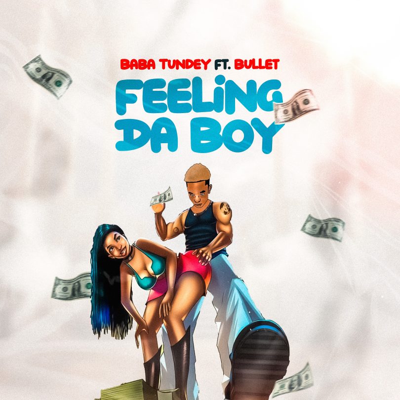 Baba Tundey - Feeling Da Boy Ft. Bullet